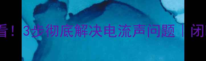 图片 🎵音响通电必看！3步彻底解决电流声问题｜闭眼排查指南🔧1