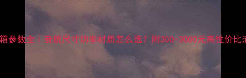 图片 🎵音箱参数全｜音质尺寸功率材质怎么选？附300-3000元高性价比清单2