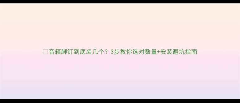 图片 🎵音箱脚钉到底装几个？3步教你选对数量+安装避坑指南