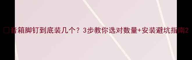 图片 🎵音箱脚钉到底装几个？3步教你选对数量+安装避坑指南2