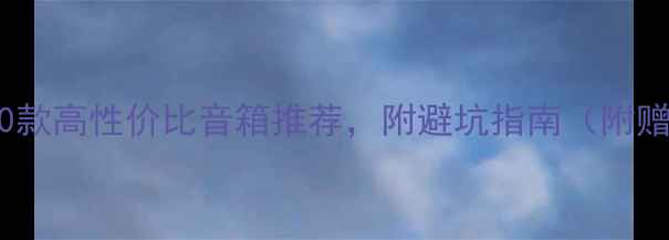 图片 🎵音箱选购全攻略：10款高性价比音箱推荐，附避坑指南（附赠家庭影院配置方案）2