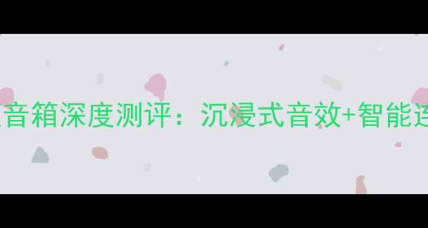 图片 🎵音质天花板！RVS全音频音箱深度测评：沉浸式音效+智能连网，听歌追剧音质开挂？