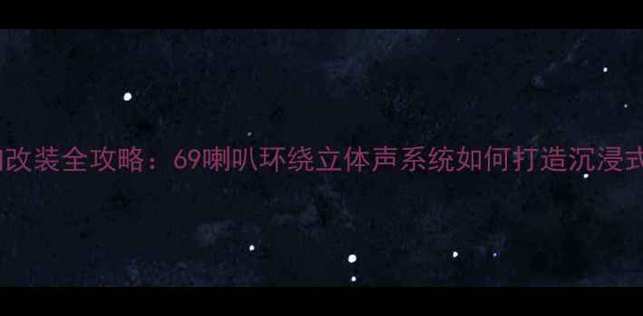 图片 🎵飞度音响改装全攻略：69喇叭环绕立体声系统如何打造沉浸式听感？🔊1