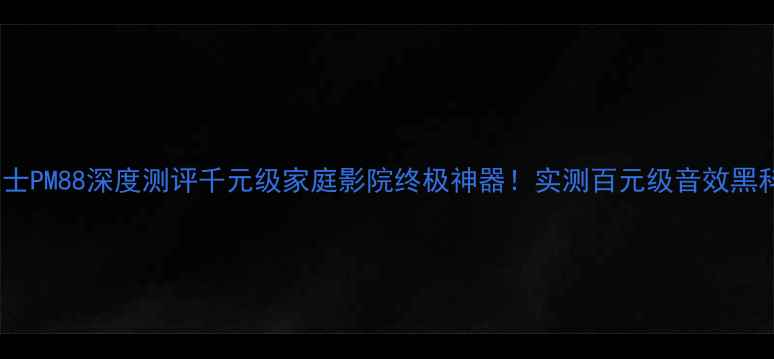 图片 🎵马兰士PM88深度测评千元级家庭影院终极神器！实测百元级音效黑科技🔥1