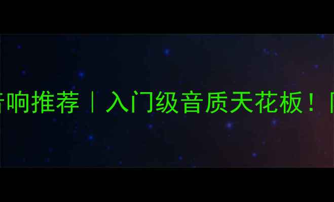 图片 🎵高性价比书架音响推荐｜入门级音质天花板！附选购避坑指南✨