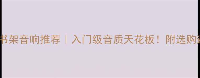 图片 🎵高性价比书架音响推荐｜入门级音质天花板！附选购避坑指南✨2