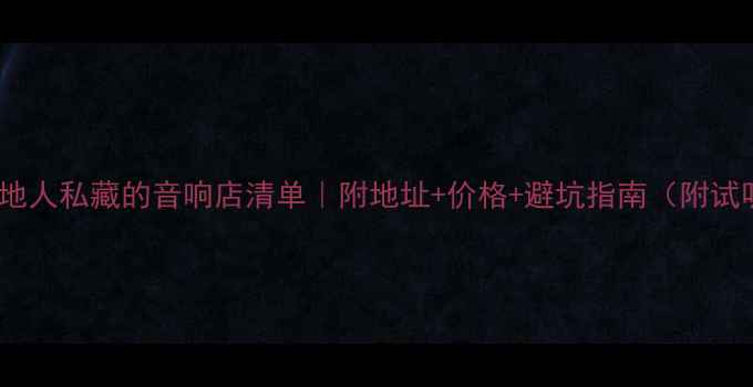 图片 🎵鹰潭本地人私藏的音响店清单｜附地址+价格+避坑指南（附试听攻略）2