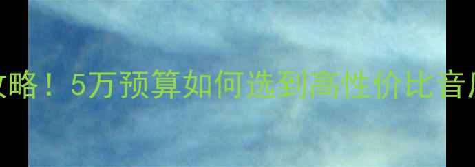图片 🎶50W书架音箱选购全攻略！5万预算如何选到高性价比音质？附热门型号对比🎧1