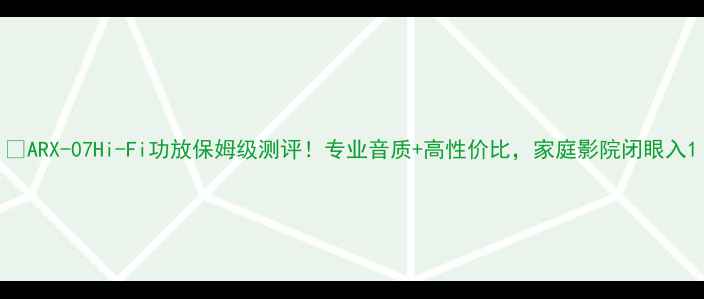 图片 🎶ARX-07Hi-Fi功放保姆级测评！专业音质+高性价比，家庭影院闭眼入1