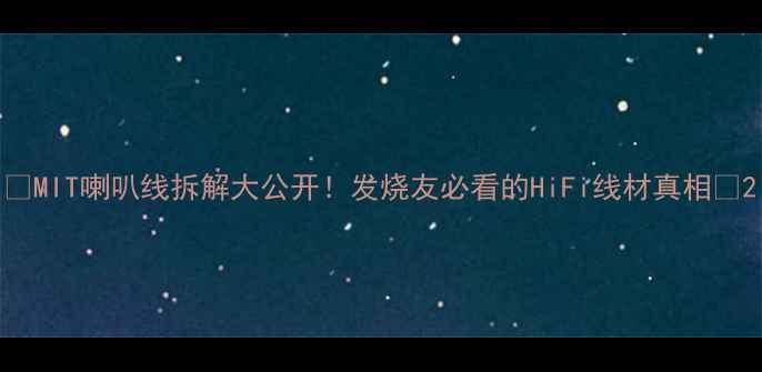 图片 🎶MIT喇叭线拆解大公开！发烧友必看的HiFi线材真相🔥2