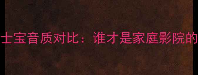 图片 🎶伊顿VS申士宝音质对比：谁才是家庭影院的终极选择？