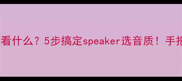 图片 🎶低音炮参数看什么？5步搞定speaker选音质！手把手教你避坑1
