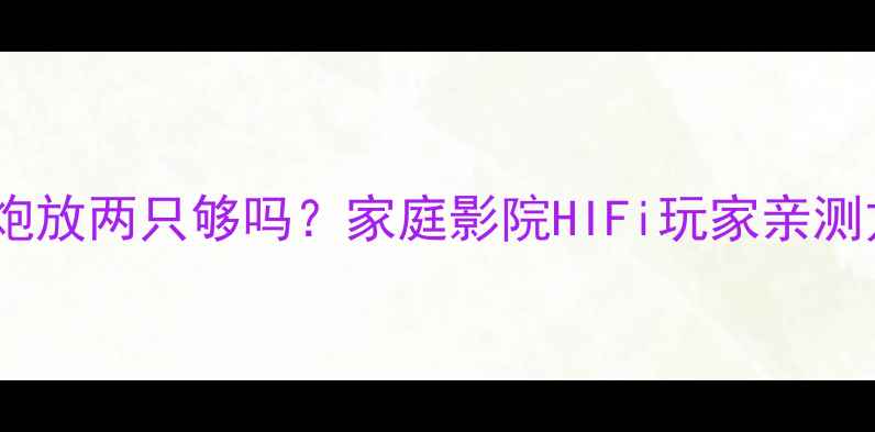 图片 🎶低音炮放两只够吗？家庭影院HIFi玩家亲测方案🎶1