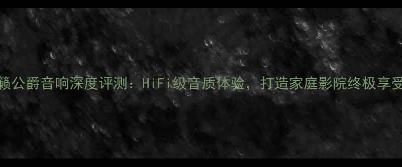 图片 🎶天籁公爵音响深度评测：HiFi级音质体验，打造家庭影院终极享受！🎶