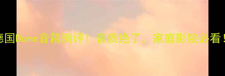 图片 🎶德国Dome音箱测评！音质绝了，家庭影院必看！🔊