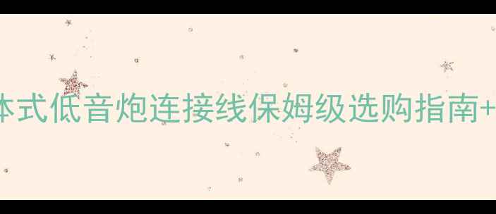 图片 🎶必看！一体式低音炮连接线保姆级选购指南+安装教程🎶1