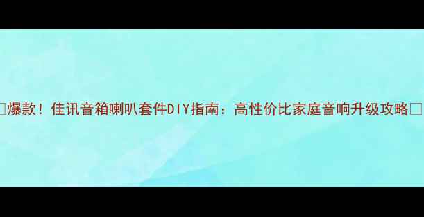 图片 🎶爆款！佳讯音箱喇叭套件DIY指南：高性价比家庭音响升级攻略🎧1