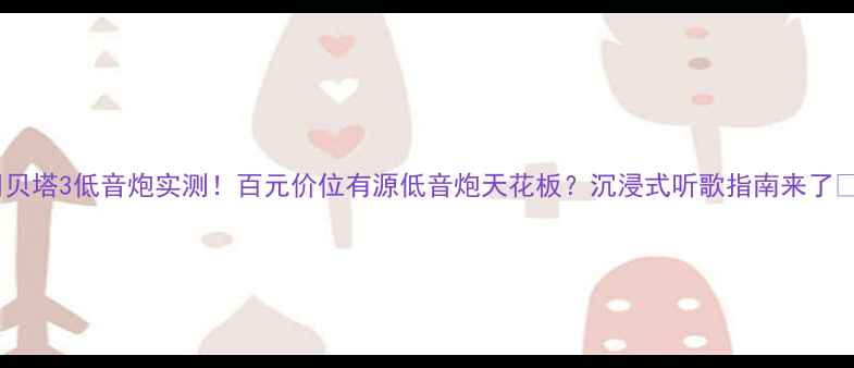 图片 🎶贝塔3低音炮实测！百元价位有源低音炮天花板？沉浸式听歌指南来了🎶2