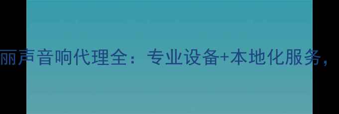 图片 🎶长沙家庭影院首选！丽声音响代理全：专业设备+本地化服务，打造沉浸式影音体验🎶