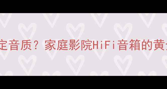 图片 🎶音箱尺寸决定音质？家庭影院HiFi音箱的黄金尺寸法则🎶1