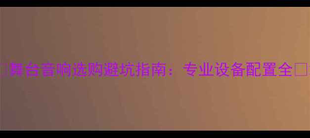 图片 🎸舞台音响选购避坑指南：专业设备配置全💡2