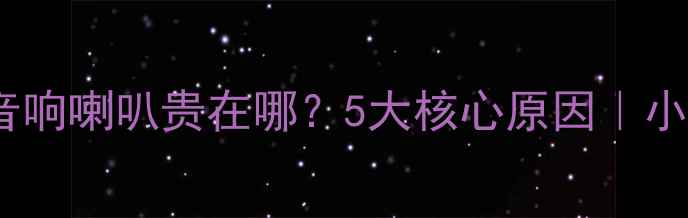图片 💎价值10万+的音响喇叭贵在哪？5大核心原因｜小白必看避坑指南