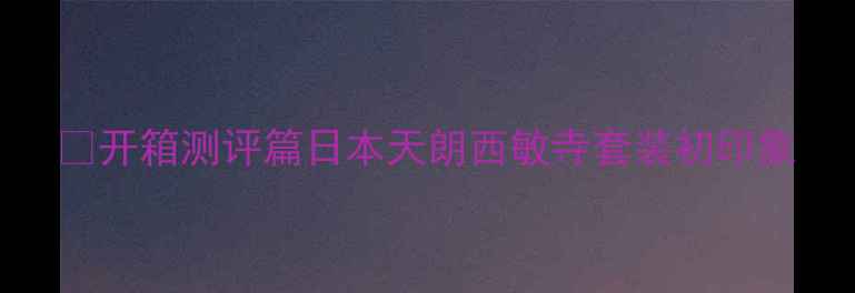 图片 💎开箱测评篇日本天朗西敏寺套装初印象