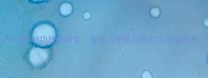 图片 💎索尼333功放价格全：音质、性能与性价比深度评测🎵