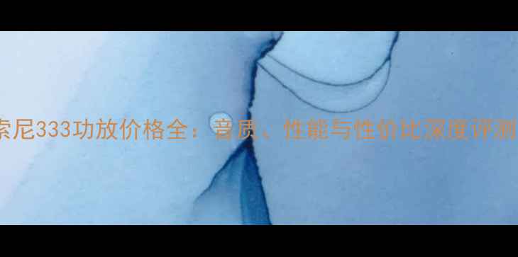 图片 💎索尼333功放价格全：音质、性能与性价比深度评测🎵2
