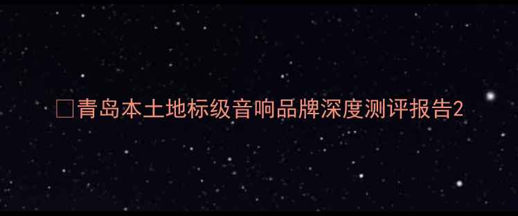 图片 💎青岛本土地标级音响品牌深度测评报告2