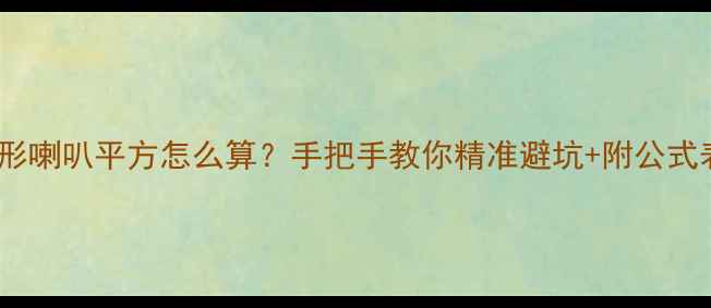 图片 💡弧形喇叭平方怎么算？手把手教你精准避坑+附公式表！2