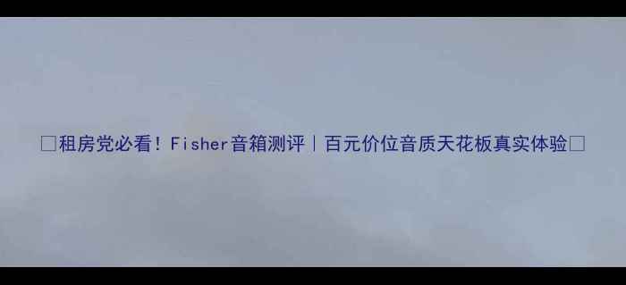 图片 💡租房党必看！Fisher音箱测评｜百元价位音质天花板真实体验✨