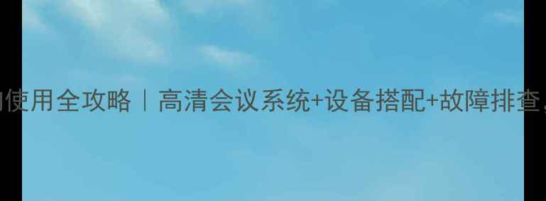 图片 📌会议音响使用全攻略｜高清会议系统+设备搭配+故障排查，新手必看