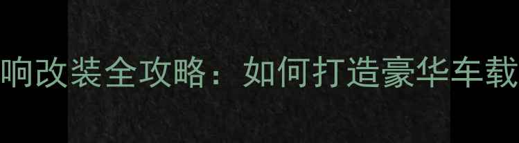 图片 📌奔驰GLE音响改装全攻略：如何打造豪华车载音乐系统？2
