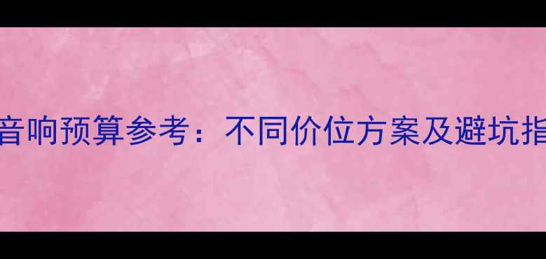 图片 📌明锐改装音响预算参考：不同价位方案及避坑指南（最新）