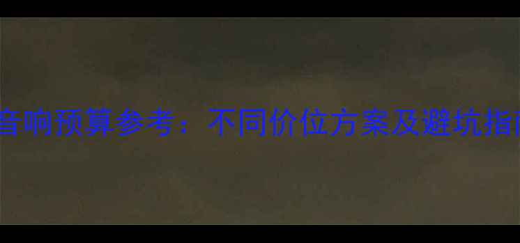 图片 📌明锐改装音响预算参考：不同价位方案及避坑指南（最新）1