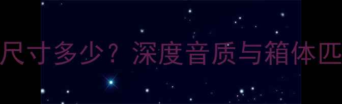 图片 🔊8Ω喇叭尺寸多少？深度音质与箱体匹配技巧🔊1