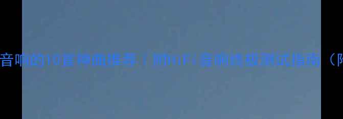 图片 🔊专业试音响的10首神曲推荐｜附HiFi音响终极测试指南（附歌单）2