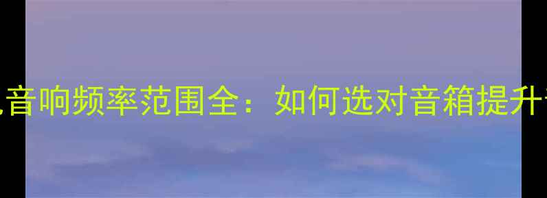 图片 🔊手机音响频率范围全：如何选对音箱提升音质？