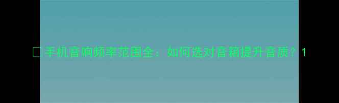 图片 🔊手机音响频率范围全：如何选对音箱提升音质？1