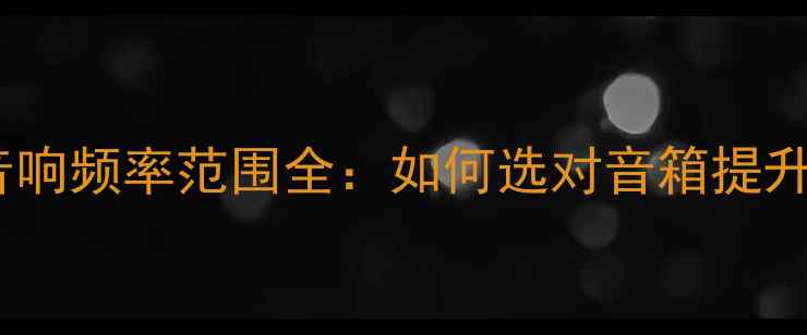 图片 🔊手机音响频率范围全：如何选对音箱提升音质？2