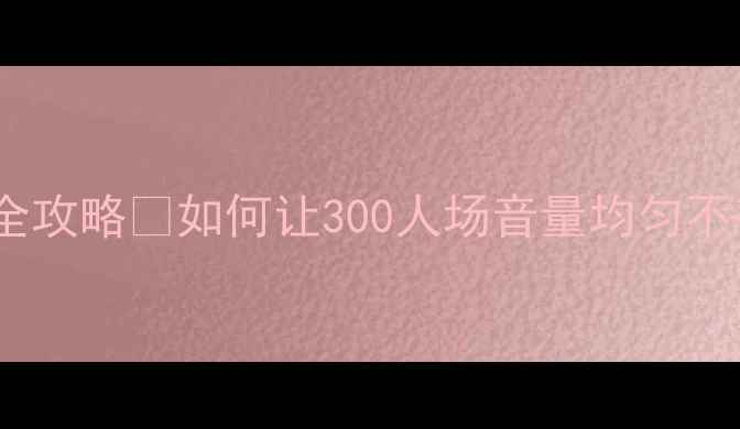 图片 🔊新手必看！礼堂音响调音全攻略🎤如何让300人场音量均匀不破音？附设备清单+避坑指南