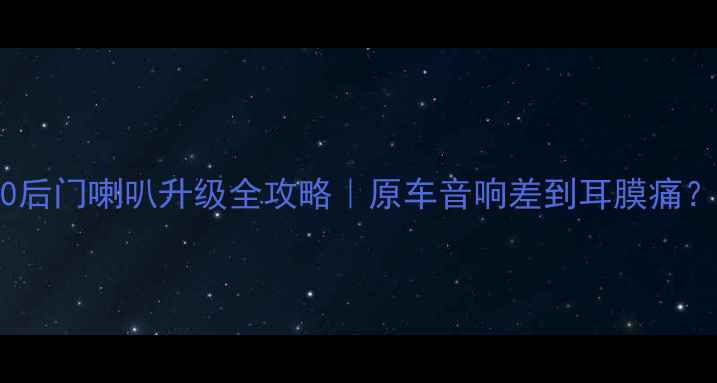 图片 🔊沃尔沃V40后门喇叭升级全攻略｜原车音响差到耳膜痛？附避坑指南