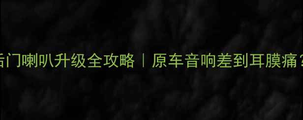 图片 🔊沃尔沃V40后门喇叭升级全攻略｜原车音响差到耳膜痛？附避坑指南1