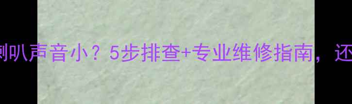 图片 🔊科鲁兹音响喇叭声音小？5步排查+专业维修指南，还你清晰音质！2
