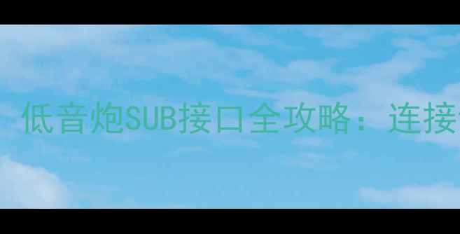 图片 🔊音响新手必看！低音炮SUB接口全攻略：连接调校避坑指南🔊1
