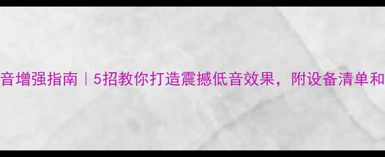 图片 🔊音箱低音增强指南｜5招教你打造震撼低音效果，附设备清单和调音技巧