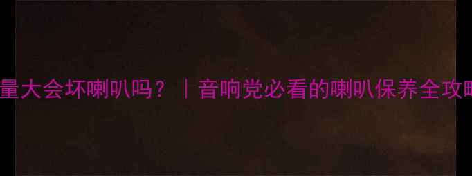 图片 🔊音量大会坏喇叭吗？｜音响党必看的喇叭保养全攻略🎶1