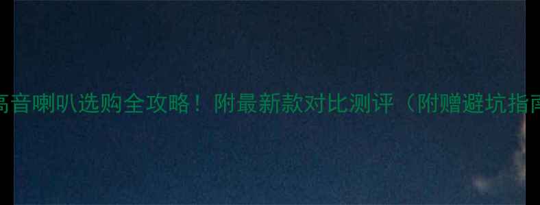 图片 🔊高音喇叭选购全攻略！附最新款对比测评（附赠避坑指南）