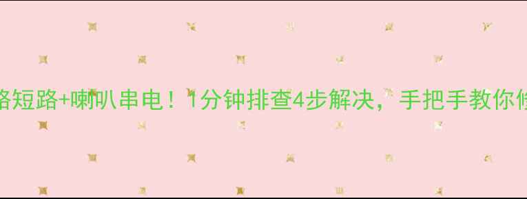 图片 🔍GL8音响电路短路+喇叭串电！1分钟排查4步解决，手把手教你修复车载音响1